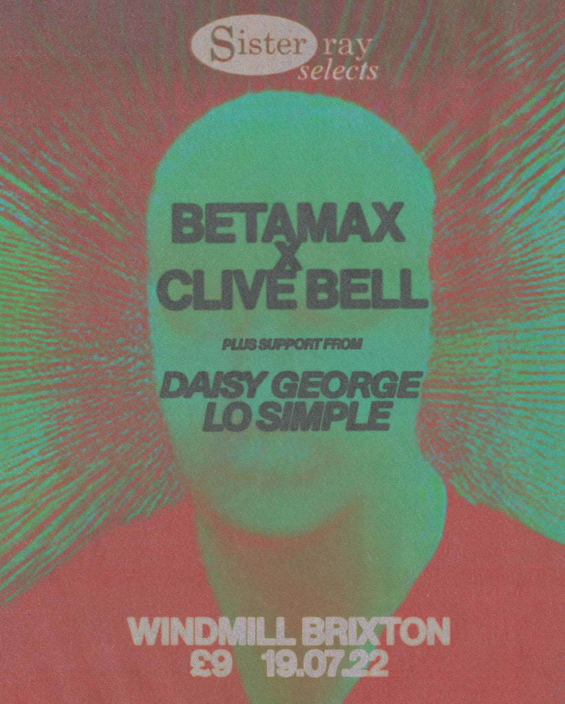 Sister Ray Selects: Betamax Vs. Clive Bell, Daisy George & Lo Simple 19.07.2022