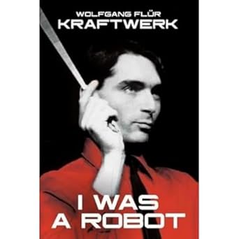 Kraftwerk: I Was a Robot (Extended Version)