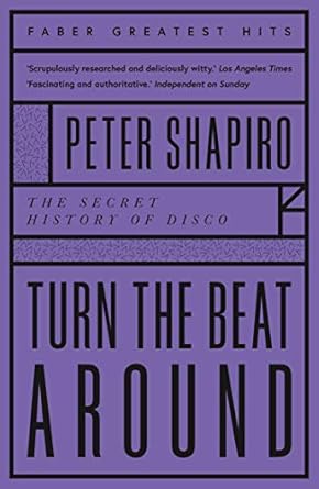 Turn the Beat Around: The Secret History of Disco (Faber Greatest Hits)