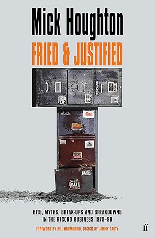 Fried & Justified: Hits, Myths, Break-Ups and Breakdowns in the Record Business 1978-98