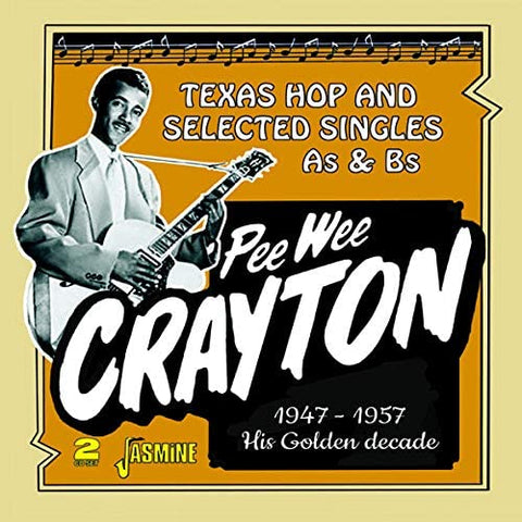 PEE WEE CRAYTON’S GOLDEN DECADE TEXAS HOP AND SELECTED SINGLES  AS & BS 1947-1957
