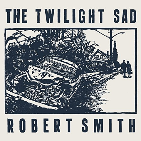 Twilight Sad / Robert Smith It Never Was the Same / There’s