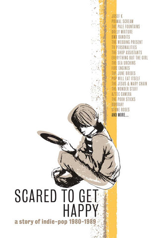 Scared To Get Happy - A Story Of Indie Pop 1980-1989