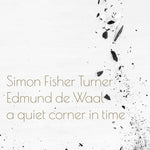 Simon Fisher Turner and Edmund de Waal A Quiet Corner In