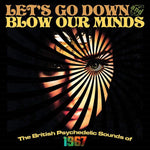Lets Go Down and Blow Our Minds - The British Psychedelic Sounds Of 1967
