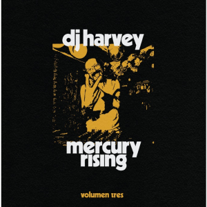 DJ Harvey Is The Sound of Mercury Rising - Volumen Tres