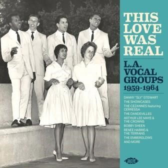 This Love Was Real: L.A. Vocal Groups 1959-1964